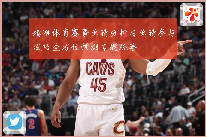 精准体育赛事竞猜分析与竞猜参与技巧全方位预测专题观察