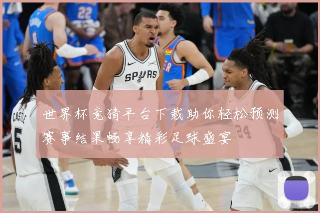 世界杯竞猜平台下载助你轻松预测赛事结果畅享精彩足球盛宴
