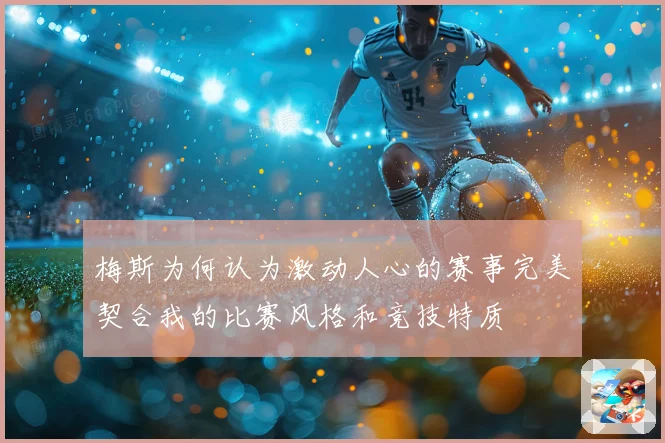 梅斯为何认为激动人心的赛事完美契合我的比赛风格和竞技特质